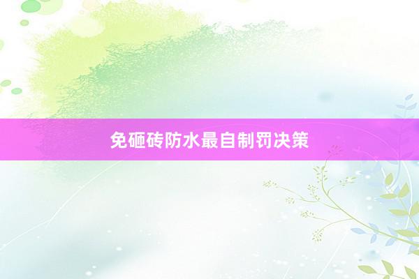免砸砖防水最自制罚决策